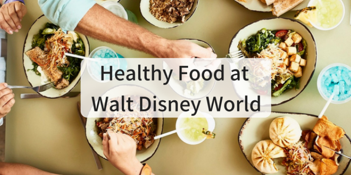 A Guide to Healthy Food at Walt Disney World